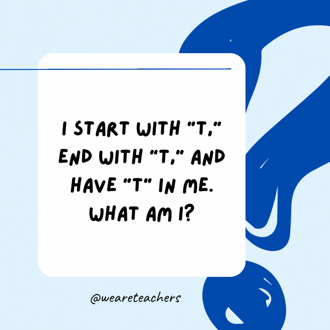 I start with "t," end with "t," and have "t" in me. What am I?

A teapot.