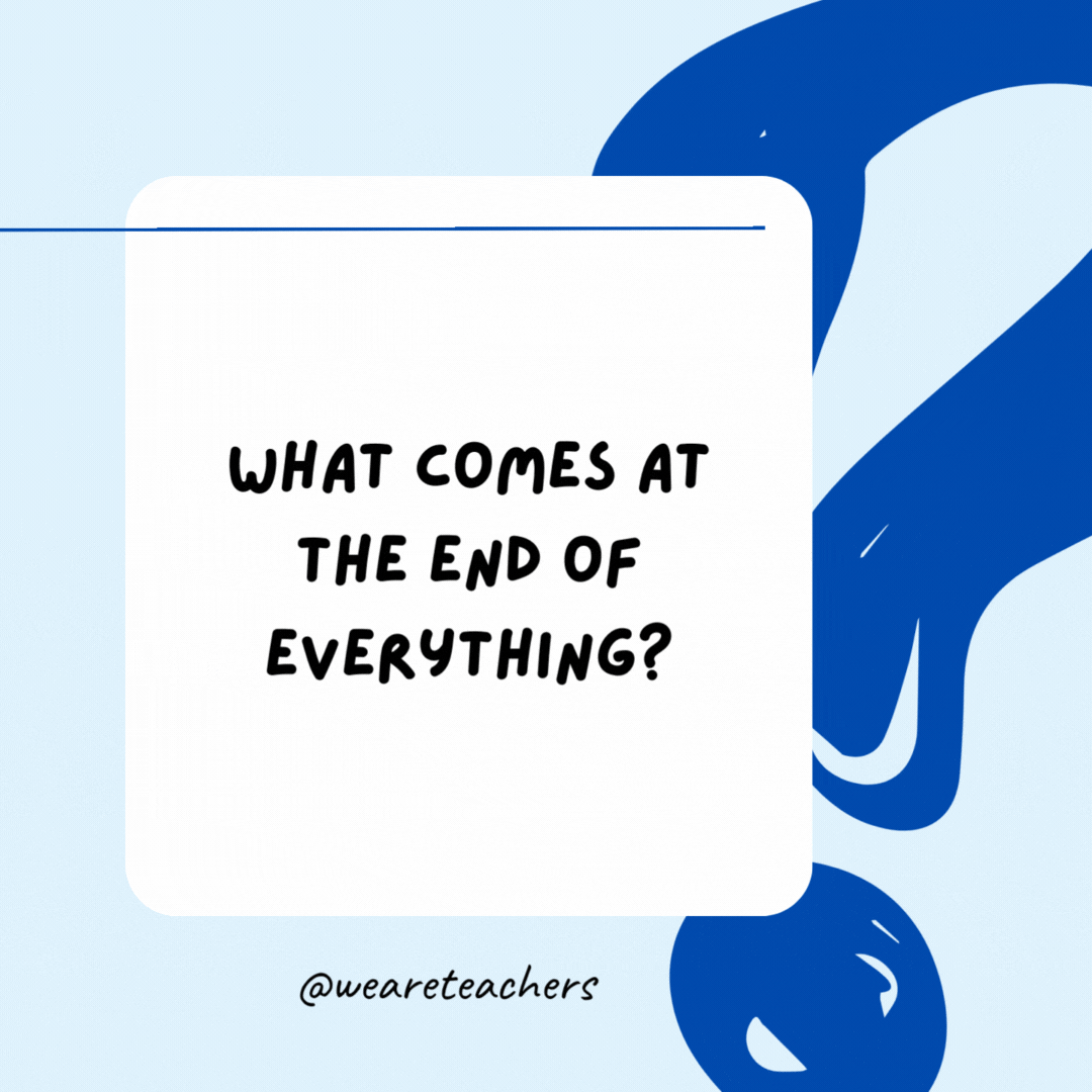 What comes at the end of everything?

The letter "g."