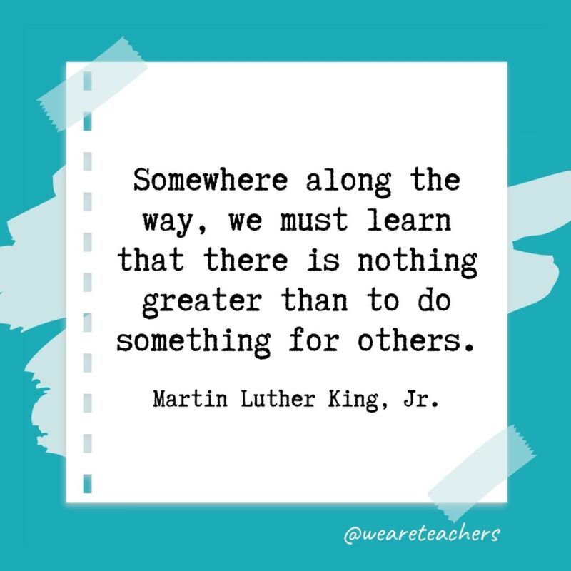 Retirement quotes: Somewhere along the way, we must learn that there is nothing greater than to do something for others. —Martin Luther King, Jr.
