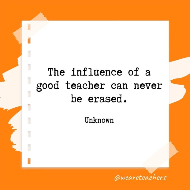 Retirement quotes: The influence of a good teacher can never be erased. —Unknown